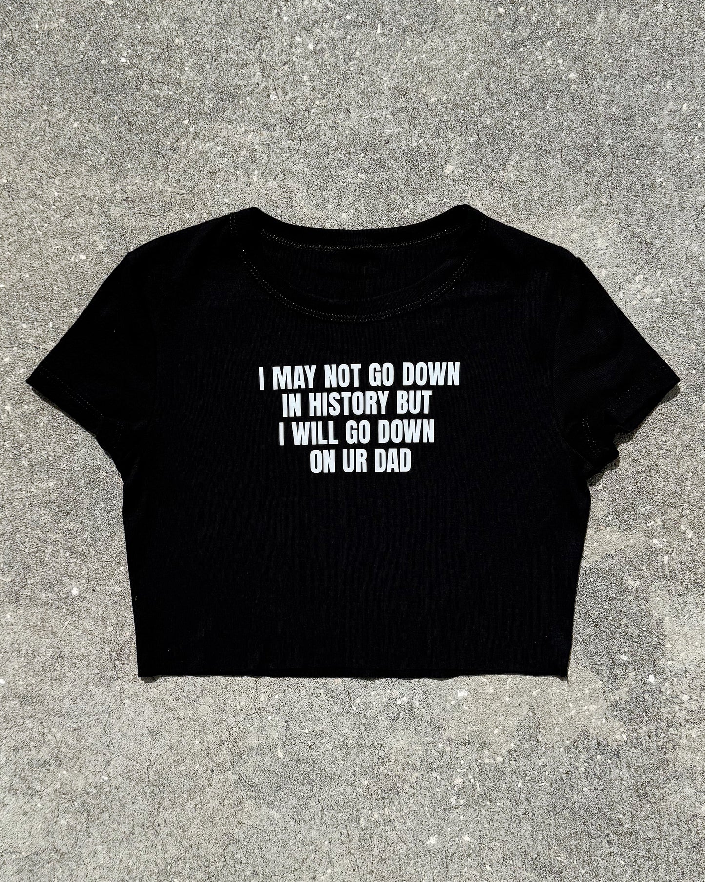 I May Not Go Down In History Crop Top