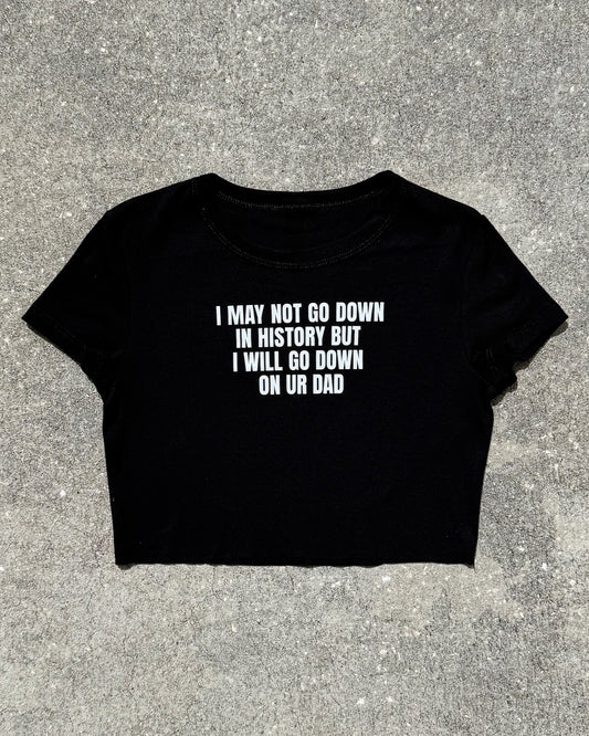 I May Not Go Down In History Crop Top